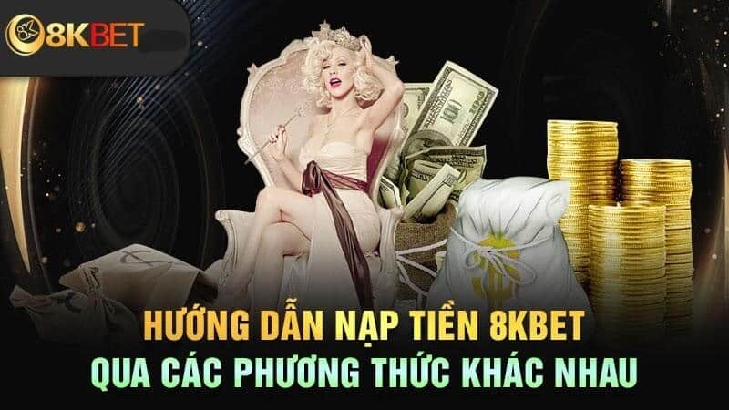 Hướng dẫn chi tiết các cách nạp tiền tại 8Kbet