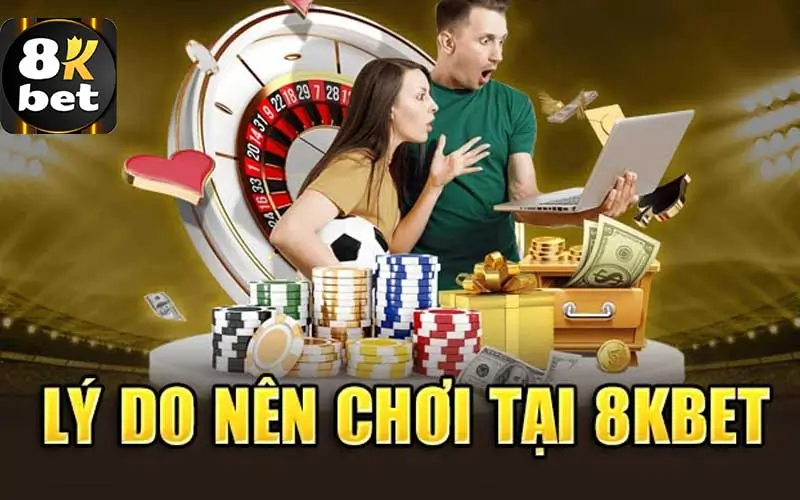 Tổng hợp các lý do nên chơi tại 8kbet